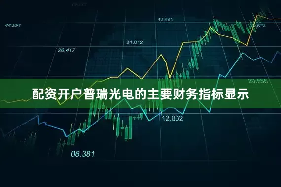 配资开户　　普瑞光电的主要财务指标显示