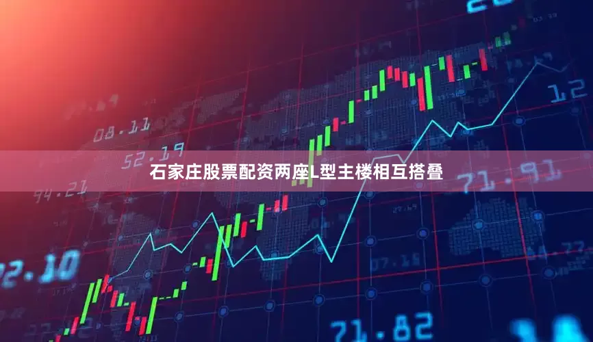 石家庄股票配资两座L型主楼相互搭叠