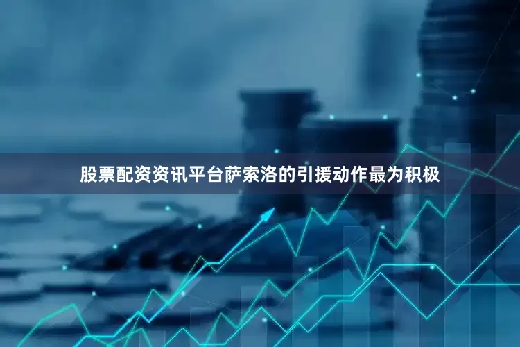 股票配资资讯平台萨索洛的引援动作最为积极