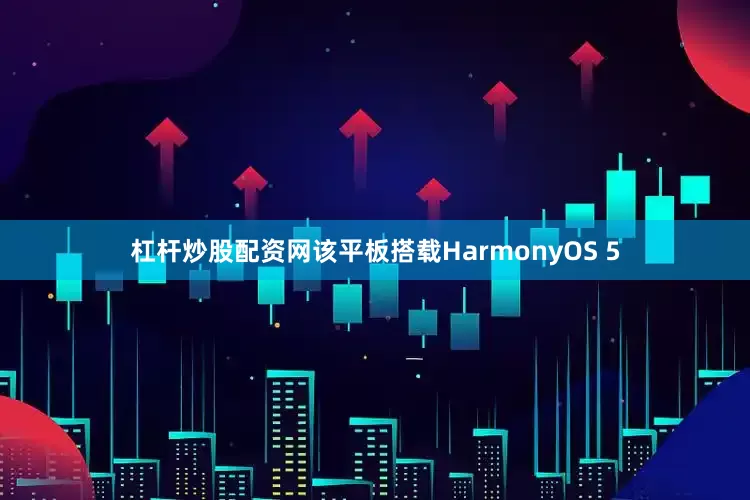 杠杆炒股配资网该平板搭载HarmonyOS 5
